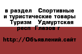  в раздел : Спортивные и туристические товары » Туризм . Удмуртская респ.,Глазов г.